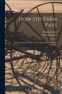 How the Farm Pays: the Experiences of Forty Years of Successful Farming and Gardening