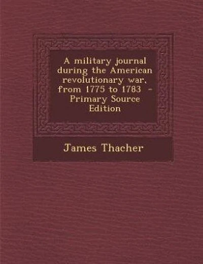 A military journal during the American revolutionary war, from 1775 to 1783  - Primary Source Edition