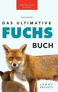 Das Ultimative Fuchs-Buch: 100+ erstaunliche Fakten über Füchse, Fotos, Quiz und BONUS Wortsuche Rätsel