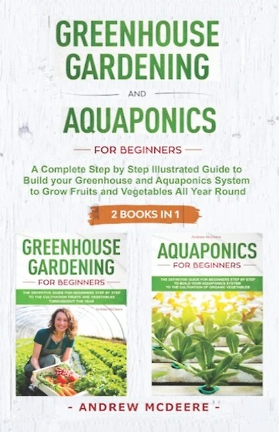 Greenhouse gardening and Aquaponics "2 BOOKS IN 1"