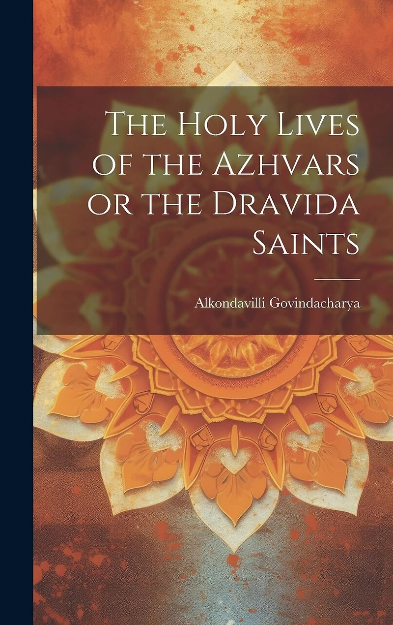 The Holy Lives of the Azhvars or the Dravida Saints