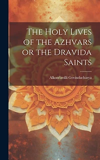 The Holy Lives of the Azhvars or the Dravida Saints