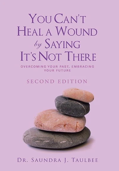 You Can't Heal a Wound by Saying It's Not There: Overcoming Your Past, Embracing Future