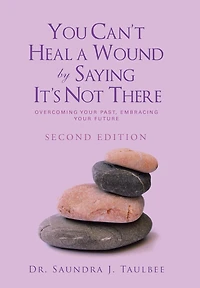 You Can't Heal a Wound by Saying It's Not There: Overcoming Your Past, Embracing Future