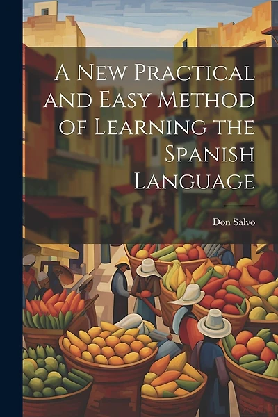 A New Practical and Easy Method of Learning the Spanish Language