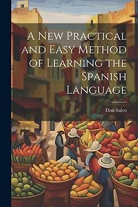A New Practical and Easy Method of Learning the Spanish Language