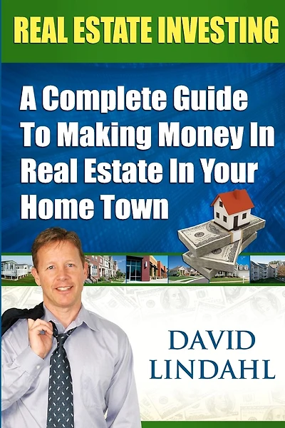 Real Estate Investing: A Complete Guide To Investing In Real Estate In Your Home Town