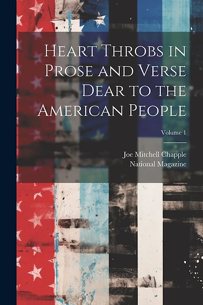 Heart Throbs in Prose and Verse Dear to the American People; Volume 1