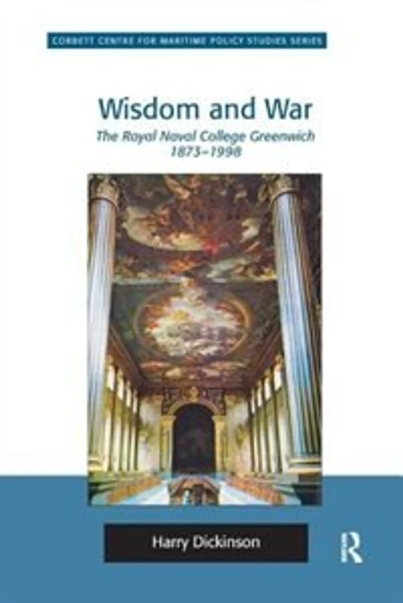 Wisdom And War: The Royal Naval College Greenwich 1873-1998