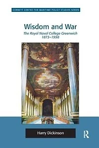 Wisdom And War: The Royal Naval College Greenwich 1873-1998