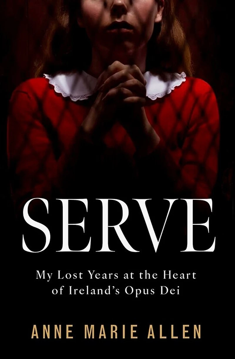 Serve: My Lost Years at the Heart of Ireland's Opus Dei