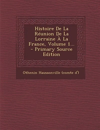 Histoire De La Réunion De La Lorraine À La France, Volume 1... - Primary Source Edition