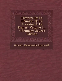 Histoire De La Réunion De La Lorraine À La France, Volume 1... - Primary Source Edition