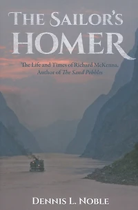 The Sailor's Homer: Life and Times of Richard McKenna, Author Sand Pebbles