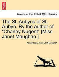 The St. Aubyns of St. Aubyn. by the Author of Charley Nugent [Miss Janet Maughan.]