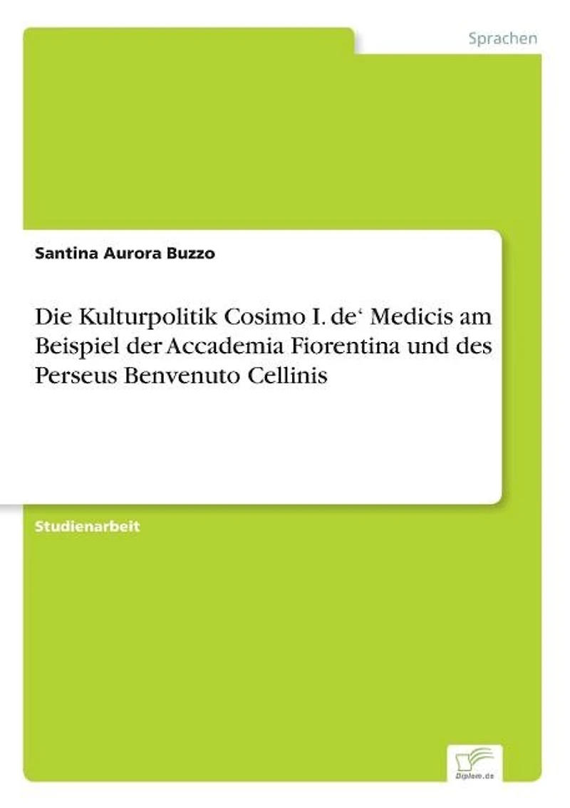 Die Kulturpolitik Cosimo I. de' Medicis am Beispiel der Accademia Fiorentina und des Perseus Benvenuto Cellinis