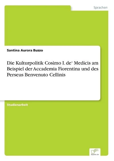 Die Kulturpolitik Cosimo I. de' Medicis am Beispiel der Accademia Fiorentina und des Perseus Benvenuto Cellinis