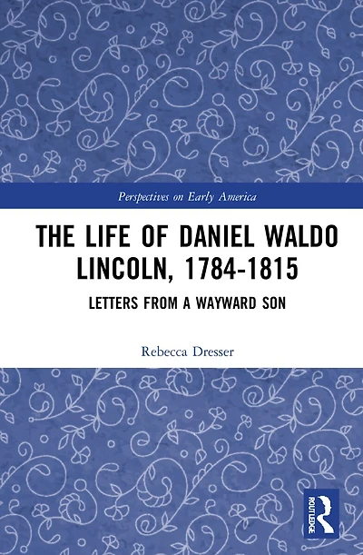 The Life of Daniel Waldo Lincoln, 1784-1815: Letters from a Wayward Son