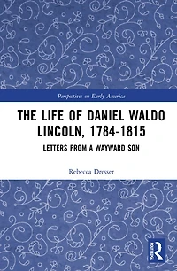 The Life of Daniel Waldo Lincoln, 1784-1815: Letters from a Wayward Son