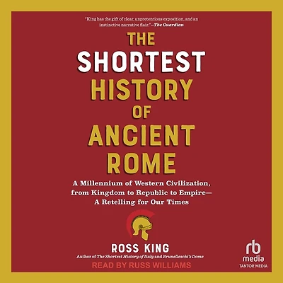 The Shortest History of Ancient Rome: A Millennium Western Civilization, from Kingdom to Republic Empire--A Retelling for Our Times (The Series)