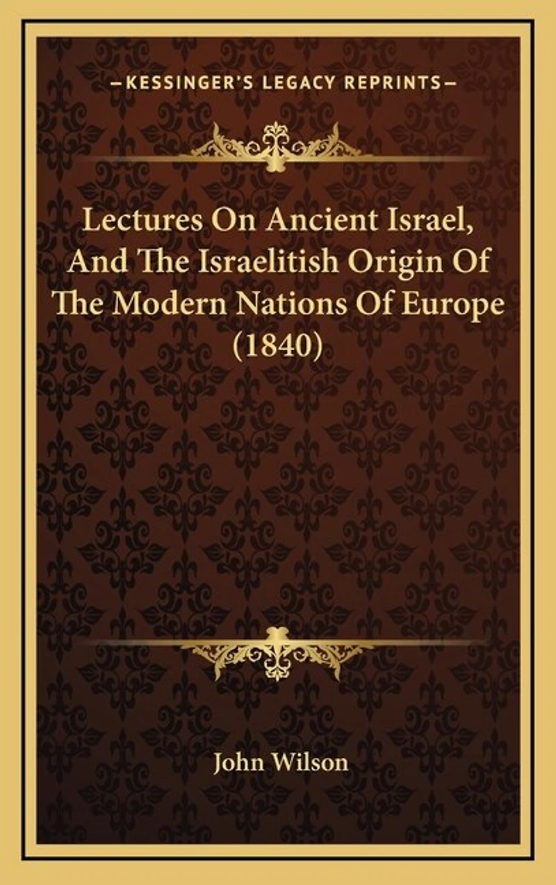 Lectures On Ancient Israel, And The Israelitish Origin Of The Modern Nations Of Europe (1840)