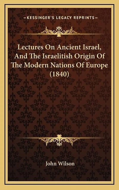 Lectures On Ancient Israel, And The Israelitish Origin Of The Modern Nations Of Europe (1840)