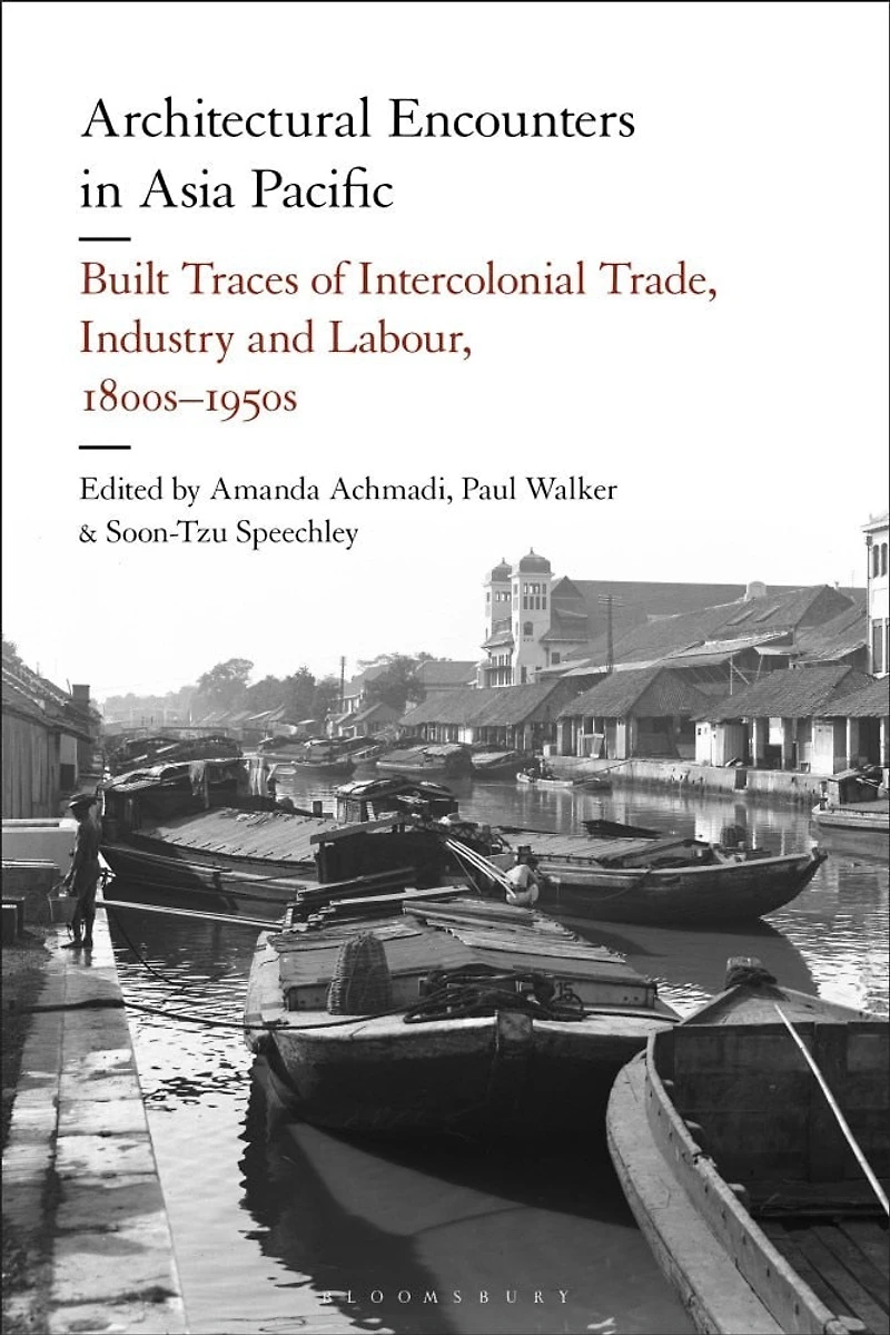 Architectural Encounters Asia Pacific: Built Traces of Intercolonial Trade, Industry and Labour, 1800s-1950s