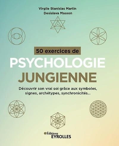 50 exercices de psychologie jungienne: découvrir son vrai soi grâce aux symboles, signes, archétypes, synchronicités...