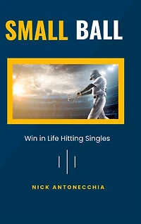 Small Ball: Winning in Life Hitting Singles
