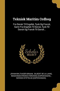 Teknisk Maritim Ordbog: Fra Dansk Til Engelsk, Tysk Og Fransk, Samt Engelsk Dansk, Fransk Dan