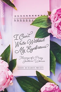 I Can't Write Without My Eyebrows: Musings of a Prissy Southern Woman