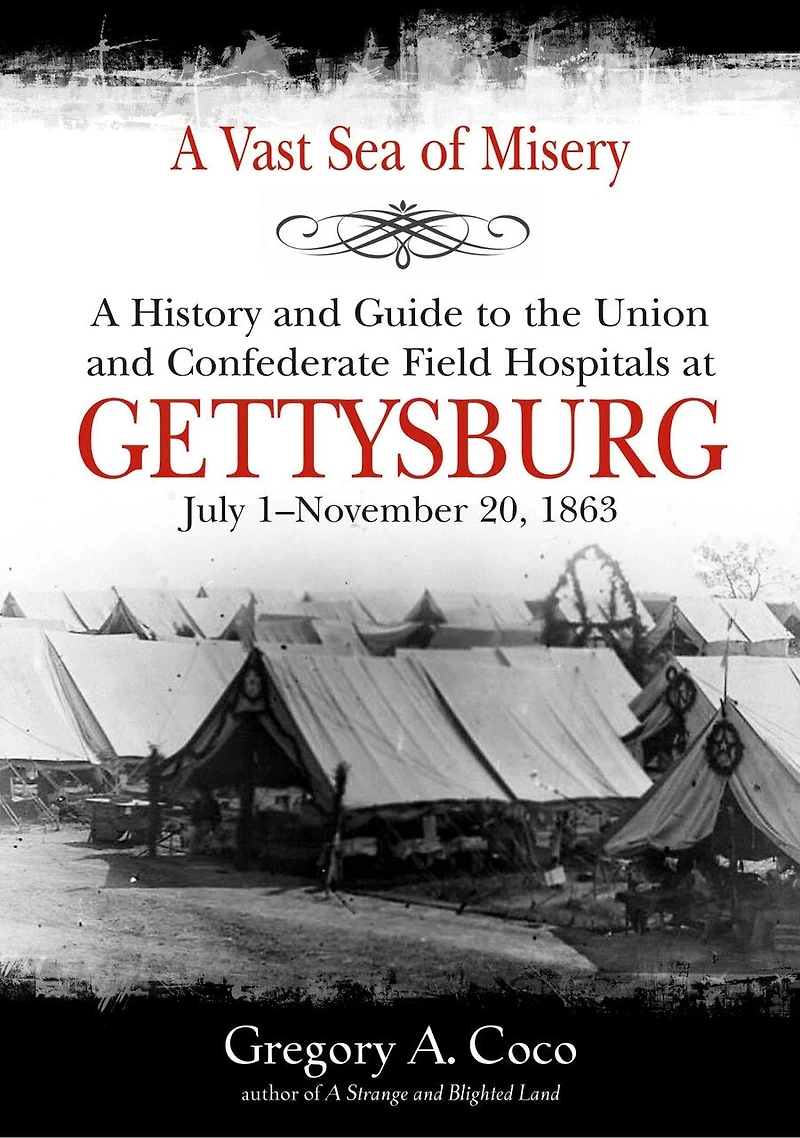 A Vast Sea of Misery: History and Guide to the Union Confederate Field Hospitals at Gettysburg, July 1-November 20, 1863