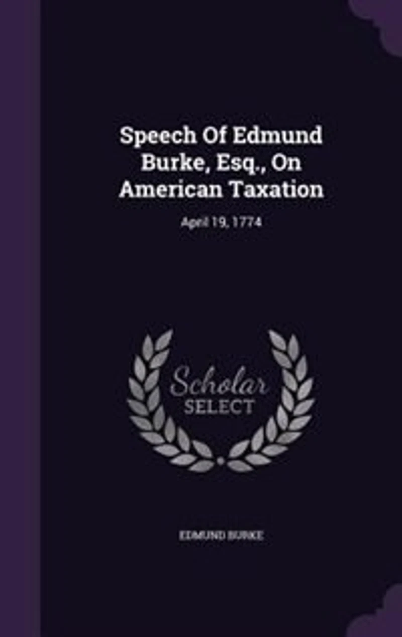 Speech of Edmund Burke, Esq; on American Taxation. April 19, 1774