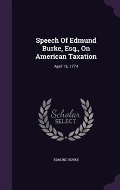 Speech of Edmund Burke, Esq; on American Taxation. April 19, 1774