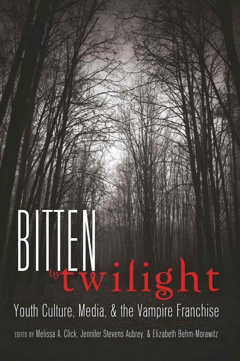 Bitten by Twilight: Youth Culture, Media, and the Vampire Franchise
