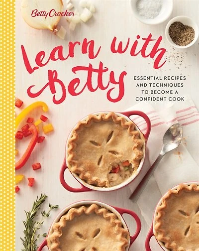BETTY CROCKER LEARN WITH BETTY: Essential Recipes and Techniques to Become a Confident Cook