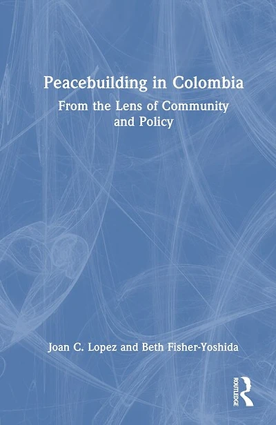 Peacebuilding Colombia: From the Lens of Community and Policy