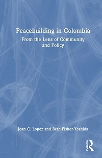 Peacebuilding Colombia: From the Lens of Community and Policy