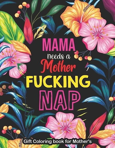 Mama Needs a Mother Fucking Nap - Gift Coloring book for Mother's: A Swear Word Coloring Book for Tired-Ass Moms Coloring Book for Adults & Mothers to Get Relaxation Stress Release (52 Unique Design for Coloring)
