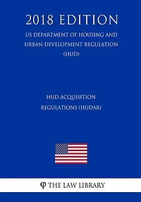 HUD Acquisition Regulations (HUDAR) (US Department of Housing and Urban Development Regulation) (HUD) (2018 Edition)