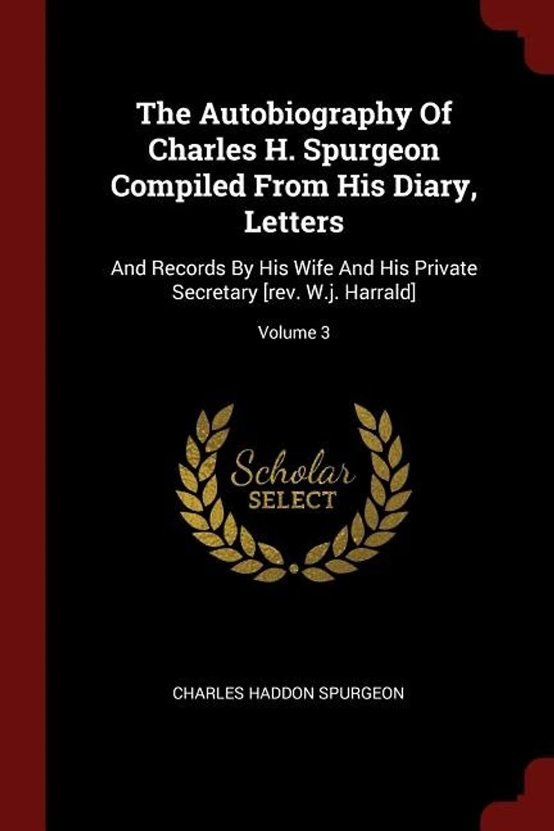 The Autobiography Of Charles H. Spurgeon Compiled From His Diary, Letters: And Records By Wife Private Secretary [rev. W.j. Harrald]; Volume 3