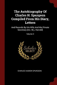 The Autobiography Of Charles H. Spurgeon Compiled From His Diary, Letters: And Records By Wife Private Secretary [rev. W.j. Harrald]; Volume 3