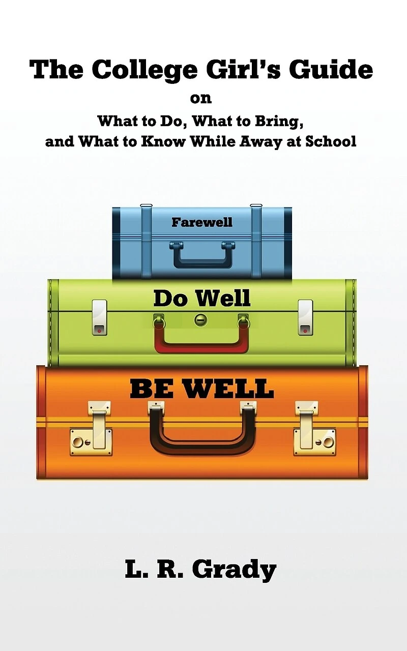 Farewell, Do Well, Be Well: The College Girl's Guide on What to Do, What to Bring, and What to Know While Away at School