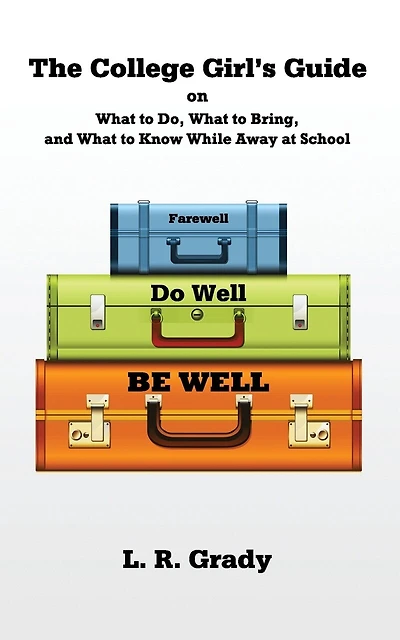 Farewell, Do Well, Be Well: The College Girl's Guide on What to Do, What to Bring, and What to Know While Away at School