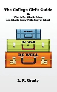 Farewell, Do Well, Be Well: The College Girl's Guide on What to Do, What to Bring, and What to Know While Away at School