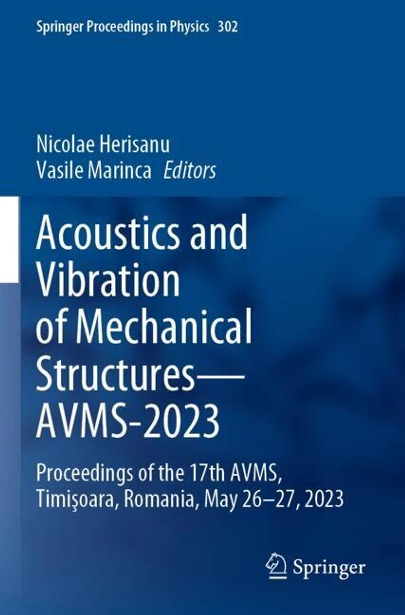 Acoustics and Vibration of Mechanical Structures-AVMS-2023: Proceedings of the 17th AVMS, TimiAYoara, Romania, May 26-27, 2023