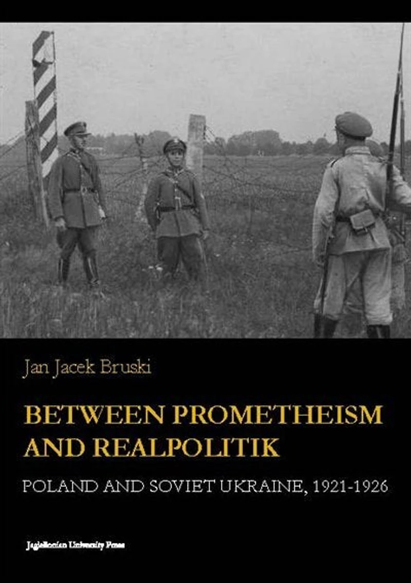 Between Prometheism and Realpolitik: Poland and Soviet Ukraine, 1921-1926