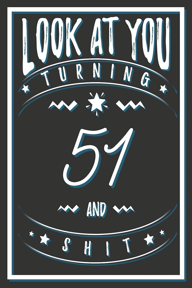 Look At You Turning 51 And Shit: 51 Years Old Gifts. 51st Birthday Funny Gift for Men and Women. Fun, Practical And Classy Alternative to a Card.