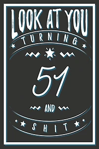 Look At You Turning 51 And Shit: 51 Years Old Gifts. 51st Birthday Funny Gift for Men and Women. Fun, Practical And Classy Alternative to a Card.