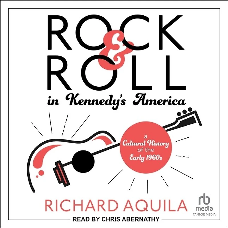 Rock & Roll Kennedy's America: A Cultural History of the Early 1960s